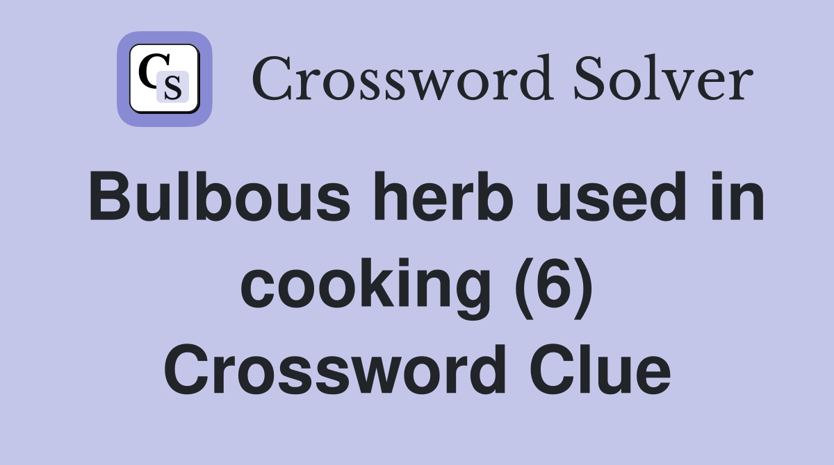 Bulbous herb used in cooking (6) Crossword Clue Answers Crossword Solver